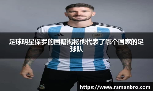 足球明星保罗的国籍揭秘他代表了哪个国家的足球队